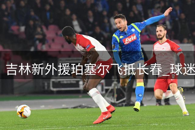吉林新外援珀塞尔飞抵长春 球迷组团迎接